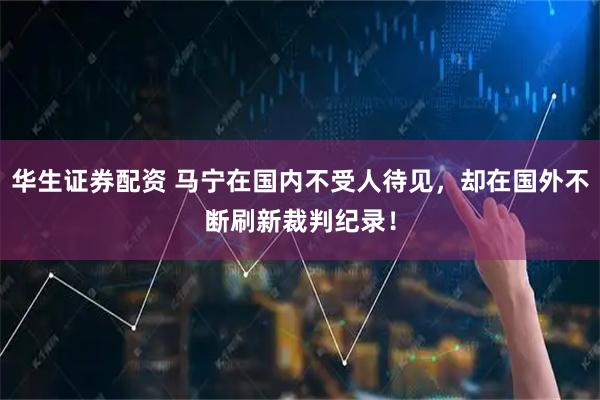 华生证券配资 马宁在国内不受人待见，却在国外不断刷新裁判纪录！