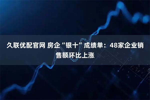 久联优配官网 房企“银十”成绩单：48家企业销售额环比上涨